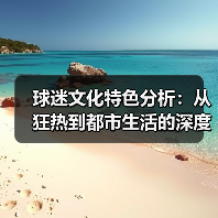 球迷文化特色分析：从狂热到都市生活的深度解读（图2）