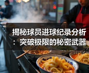 揭秘球员进球纪录分析：突破极限的秘密武器